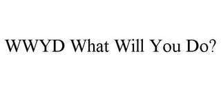 WWYD WHAT WILL YOU DO?