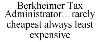 BERKHEIMER TAX ADMINISTRATOR...RARELY CHEAPEST ALWAYS LEAST EXPENSIVE