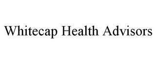 WHITECAP HEALTH ADVISORS