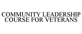 COMMUNITY LEADERSHIP COURSE FOR VETERANS