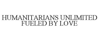 HUMANITARIANS UNLIMITED FUELED BY LOVE