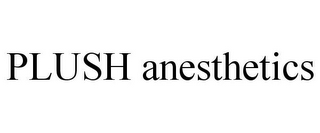 PLUSH ANESTHETICS