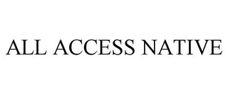 ALL ACCESS NATIVE