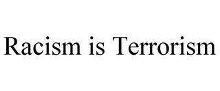 RACISM IS TERRORISM