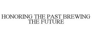 HONORING THE PAST BREWING THE FUTURE