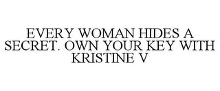 EVERY WOMAN HIDES A SECRET. OWN YOUR KEY WITH KRISTINE V