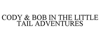 CODY & BOB IN THE LITTLE TAIL ADVENTURES