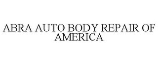 ABRA AUTO BODY REPAIR OF AMERICA