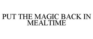 PUT THE MAGIC BACK IN MEALTIME