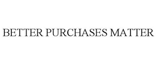 BETTER PURCHASES MATTER