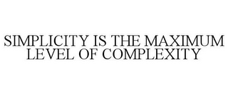 SIMPLICITY IS THE MAXIMUM LEVEL OF COMPLEXITY