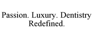 PASSION. LUXURY. DENTISTRY REDEFINED.