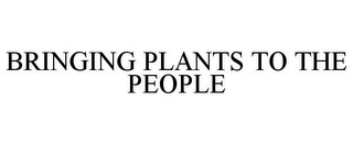 BRINGING PLANTS TO THE PEOPLE