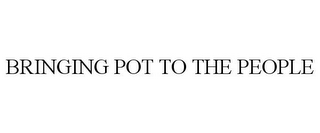 BRINGING POT TO THE PEOPLE