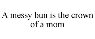 A MESSY BUN IS THE CROWN OF A MOM