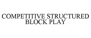 COMPETITIVE STRUCTURED BLOCK PLAY