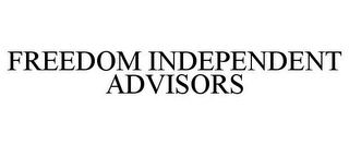 FREEDOM INDEPENDENT ADVISORS