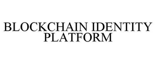 BLOCKCHAIN IDENTITY PLATFORM