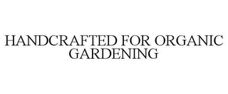 HANDCRAFTED FOR ORGANIC GARDENING