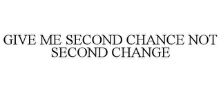 GIVE ME SECOND CHANCE NOT SECOND CHANGE