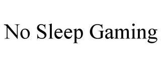 NO SLEEP GAMING