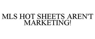 MLS HOTSHEETS ARE NOT MARKETING