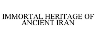 IMMORTAL HERITAGE OF ANCIENT IRAN