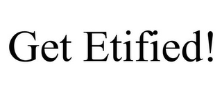 GET ETIFIED!