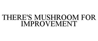 THERE'S MUSHROOM FOR IMPROVEMENT