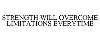 STRENGTH WILL OVERCOME LIMITATIONS EVERYTIME