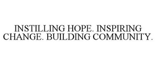 INSTILLING HOPE. INSPIRING CHANGE. BUILDING COMMUNITY.