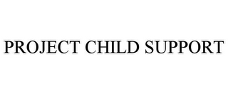 PROJECT CHILD SUPPORT