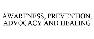 AWARENESS, PREVENTION, ADVOCACY AND HEALING