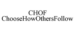 CHOF CHOOSEHOWOTHERSFOLLOW