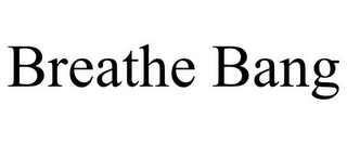 BREATHE BANG