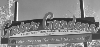 GATOR GARDENS A REALLY REALLY TOTALLY REALISTIC FLORIDA EXPERIENCE CELEBRATING REAL FLORIDA WITH FAKE ANIMALS