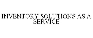 INVENTORY SOLUTIONS AS A SERVICE