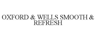 OXFORD & WELLS SMOOTH & REFRESH