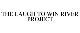 THE LAUGH TO WIN RIVER PROJECT