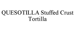 QUESOTILLA STUFFED CRUST TORTILLA