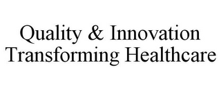 QUALITY & INNOVATION TRANSFORMING HEALTHCARE