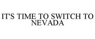 IT'S TIME TO SWITCH TO NEVADA