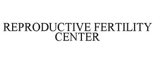 REPRODUCTIVE FERTILITY CENTER