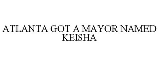 ATLANTA GOT A MAYOR NAMED KEISHA