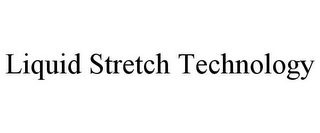 LIQUID STRETCH TECHNOLOGY