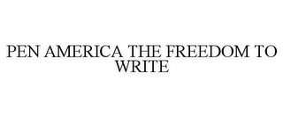 PEN AMERICA THE FREEDOM TO WRITE