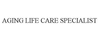 AGING LIFE CARE SPECIALIST