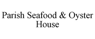 PARISH SEAFOOD & OYSTER HOUSE