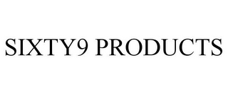 SIXTY9 PRODUCTS