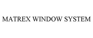 MATREX WINDOW SYSTEM